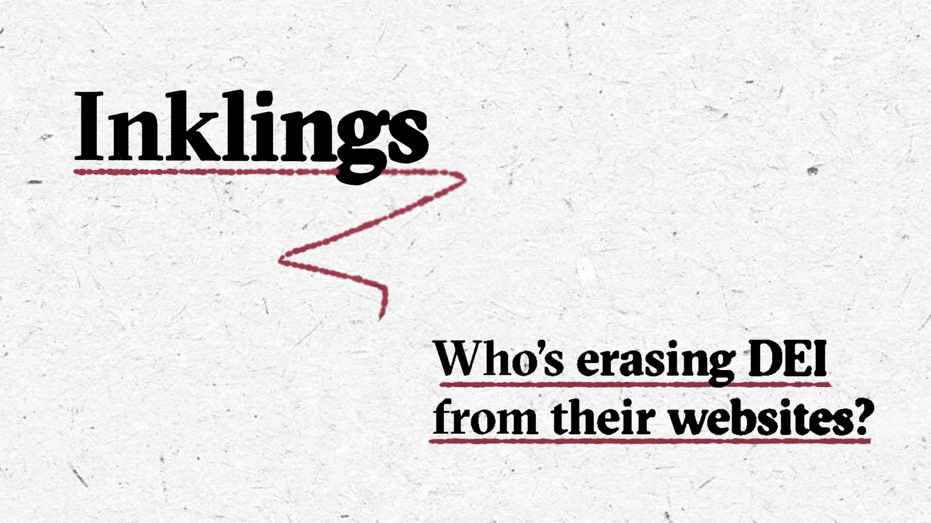 The header image for the Inkling's newsletter entry of 20 February, 2025. On the top left you see Inklings written in a serif font with an ink bleed effect and underlined with a burgundy-coloured line. On the bottom right we see a list of the main topic: Who's erasing DEI from their websites?