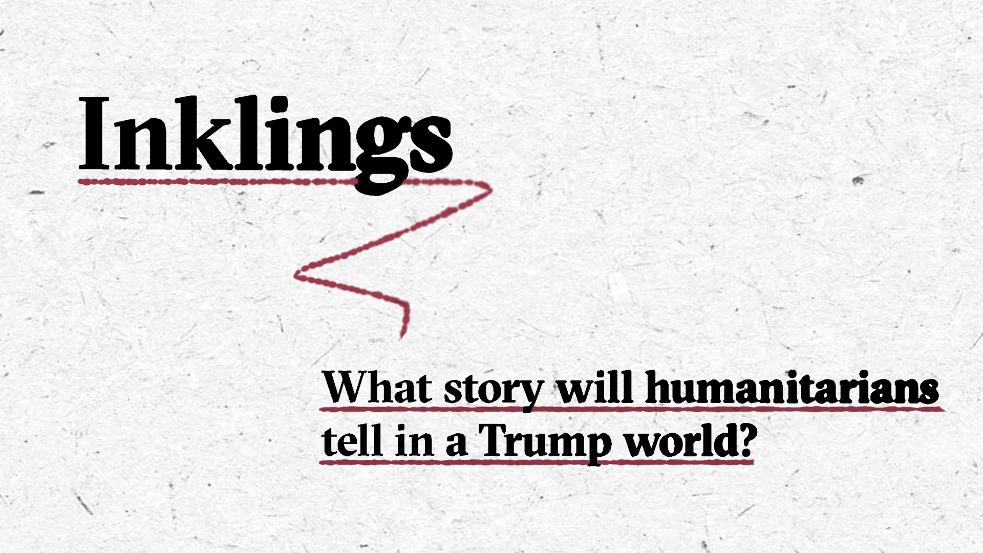 The header image for the Inkling's newsletter entry of 5 February, 2025. On the top left you see Inklings written in a serif font with an ink bleed effect and underlined with a burgundy-coloured line. On the bottom right we see a list of the main topic: What story will humanitarians tell in a Trump world?