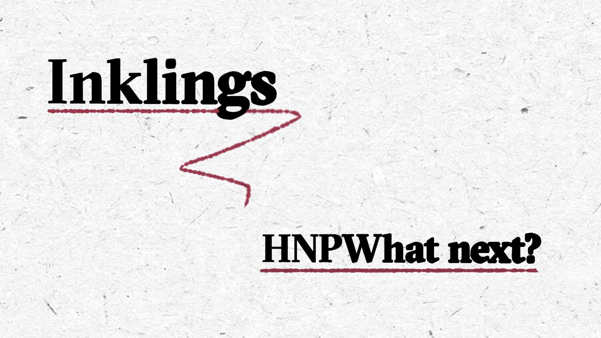 The header image for the Inkling's newsletter entry of 27 March, 2025. On the top left you see Inklings written in a serif font with an ink bleed effect and underlined with a burgundy-coloured line. On the bottom right we see a list of the main topic: HNPWhat next?