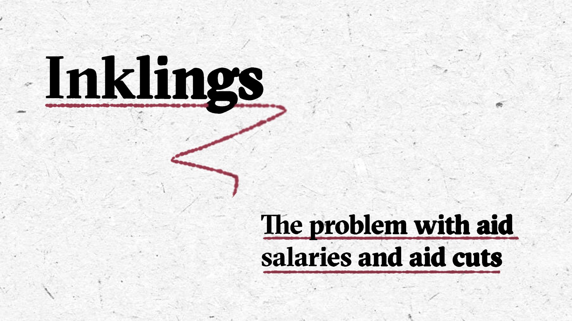 The header image for the Inkling's newsletter entry of 13 March, 2025. On the top left you see Inklings written in a serif font with an ink bleed effect and underlined with a burgundy-coloured line. On the bottom right we see a list of the main topic: The problem with aid salaries and aid cuts.