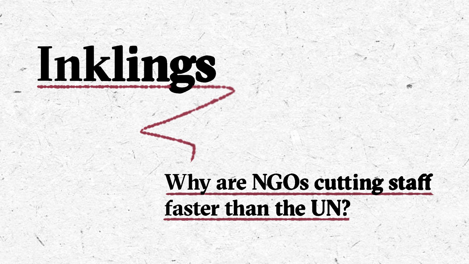 The header image for the Inkling's newsletter entry of 26 February, 2025. On the top left you see Inklings written in a serif font with an ink bleed effect and underlined with a burgundy-coloured line. On the bottom right we see a list of the main topic: Why are NGOs cutting staff faster than the UN?