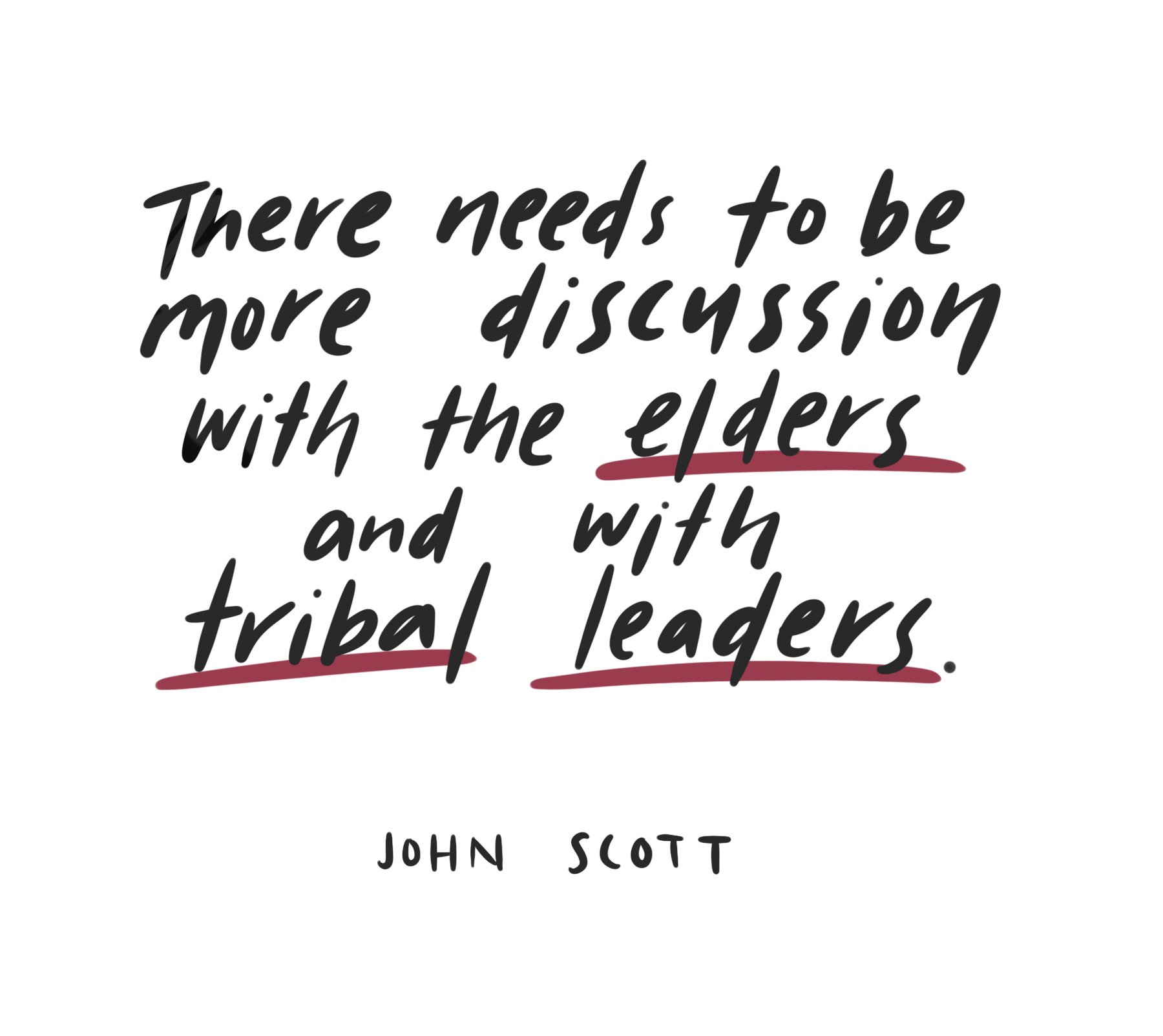 Illustrated quote from John Scott: "There needs to be more discussion with the elders and with tribal leaders."