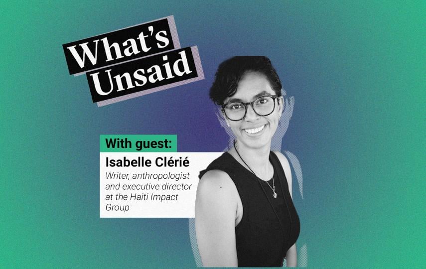 What's Unsaid podcast teaser picture with a portrait photo in black and white of Isabelle Clérié, writer, anthropologist and Haiti Impact Group executive director. To his left we see his name with his title. These elements are placed over a radial gradient background. The colour at the centre is a purplish blue and the colour outside is green. On the top is the title of the podcast: What’s Unsaid