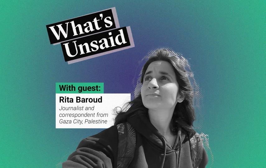 What's Unsaid podcast teaser picture with a portrait photo in black and white of Rita Baroud, journalist and correspondent from Gaza City, Palestine, over a radial gradient background. The colour at the centre is a purplish blue and the colour outside is green. On the top left, a bit skewed to the right we see the title of the podcast: What’s Unsaid. 