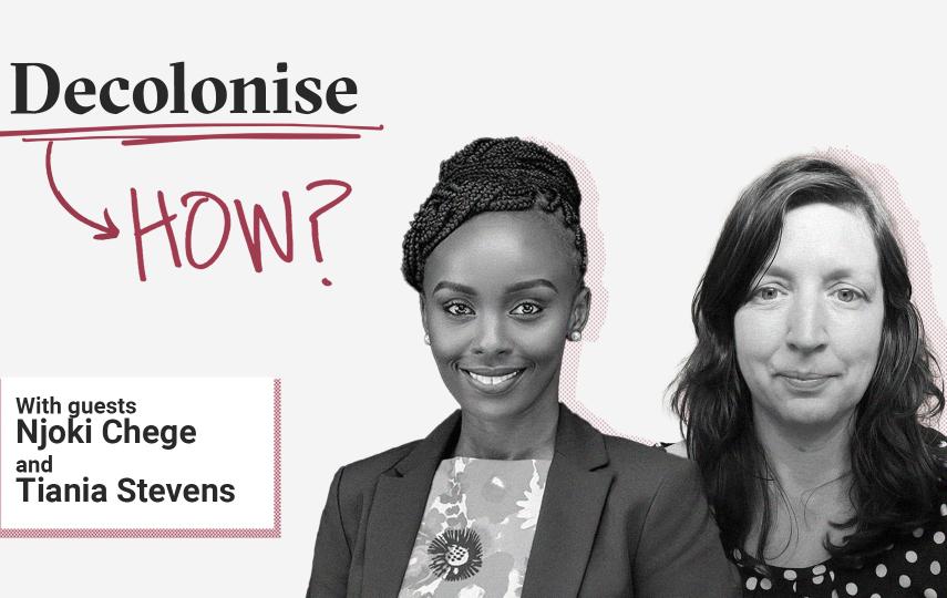 Header image for episode 4 of the Decolonise How? podcast. On the top left we see the logo of the podcast which shows the word "Decolonise" in a serif font, underlined in red and in a handwritten style the word "HOW?" below it. Further below we see the name of the guests: Njoki Chege and Tiania Stevens. To the right are portraits of the guests in black and white with a halftone pattern shadow. 
