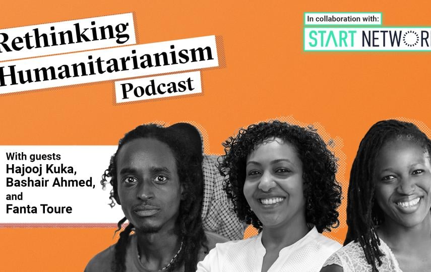 A header image for an episode of Rethinking Humanitarianism podcast in collaboration with Start Network with photos of the guests (from left to right): Hajooj Kuka, Bashair Ahmed, and Fanta Toure. On the top left we see the title of the podcast. Below it and to the left of the portraits of the guests is a box with the guests name.
