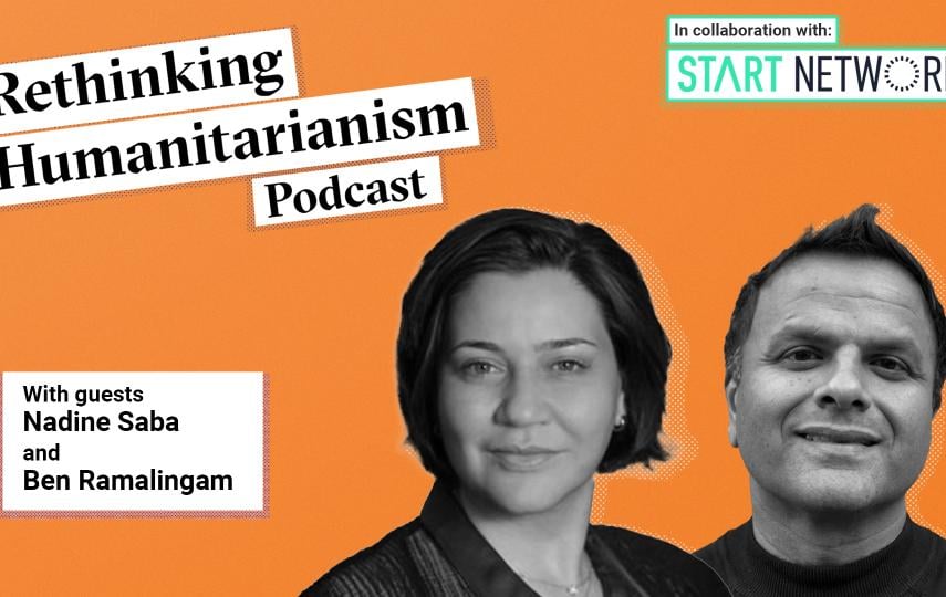 A header image for an episode of Rethinking Humanitarianism podcast in collaboration with Start Network with a photo of the guests: Nadine Sabah and Ben Ramalingam. On the top left we see the title of the podcast. Below it a box with the guest names. To the right, a black and white portrait of the guests.