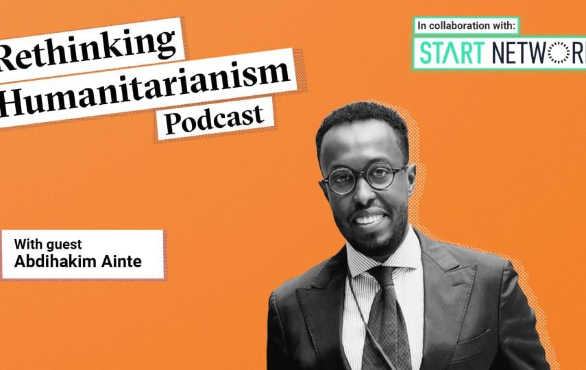 A header image for an episode of Rethinking Humanitarianism podcast in collaboration with Start Network with a photo of the guest: Abdihakim Ainte. On the top left we see the title of the podcast. Below it a box with the guest name. To the right, a black and white portrait of the guest.