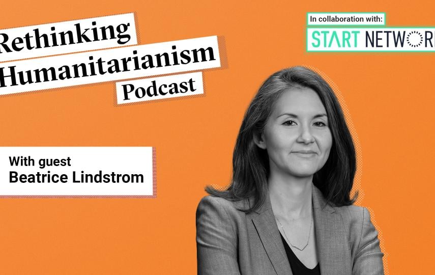A header image for an episode of Rethinking Humanitarianism podcast in collaboration with Start Network with photos of the guest: Beatrice Lindstrom. On the top left we see the title of the podcast. Below it and to the left of the portrait of the guest is a box with the guests name.