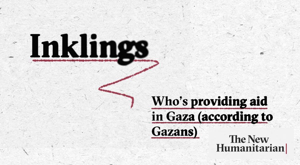 The New Humanitarian | Inklings | Who's providing aid in Gaza (according to Gazans) - Vimarsana News